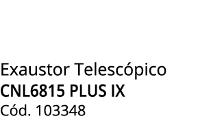 Exaustor Telesc pico CNL6815 PLUS IX C d. 103348