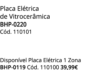 Placa El trica de Vitrocer mica BHP-0220 C d. 110101 Dispon vel Placa El trica 1 Zona BHP-0119 C d. 110100 39,99€
