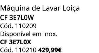 M quina de Lavar Loi a CF 3E7L0W C d. 110209 Dispon vel em inox. CF 3E7L0X C d. 110210 429,99€