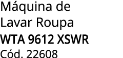 M quina de Lavar Roupa WTA 9612 XSWR C d. 22608