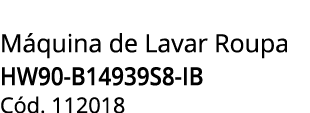 M quina de Lavar Roupa HW90-B14939S8-IB C d. 112018