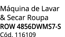 M quina de Lavar & Secar Roupa row 4856dwms7-s C d. 116109