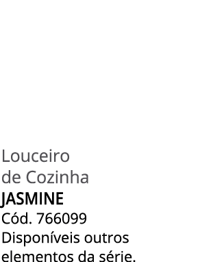 Louceiro de Cozinha JASMINE C d. 766099 Dispon veis outros elementos da s rie.