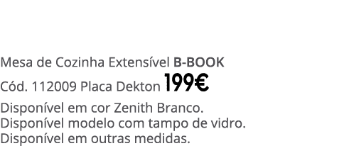 Mesa de Cozinha Extens vel B-BOOK C d. 112009 Placa Dekton 199€ Dispon vel em cor Zenith Branco. Dispon vel modelo co...