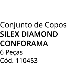 Conjunto de Copos silex diamond conforama 6 Pe as C d. 110453