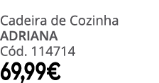 Cadeira de Cozinha ADRIANA C d. 114714 69,99€