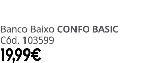 Banco Baixo CONFO BASIC C d. 103599 19,99€
