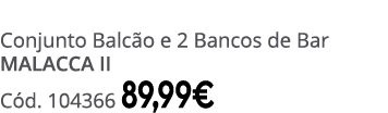Conjunto Balc o e 2 Bancos de Bar MALACCA II C d. 104366 89,99€