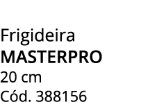 Frigideira MASTERPRO 20 cm C d. 388156