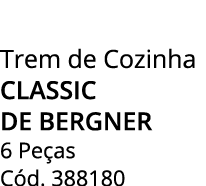 Trem de Cozinha classic de bergner 6 Pe as C d. 388180
