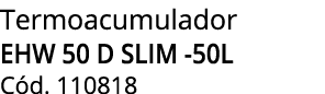 Termoacumulador EHW 50 D SLIM -50L C d. 110818 