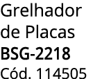 Grelhador de Placas BSG-2218 C d. 114505