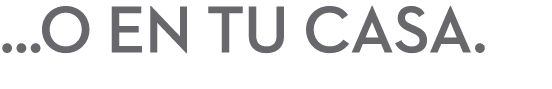 ...O EN TU CASA.
