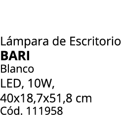 L mpara de Escritorio BARI Blanco LED, 10W, 40x18,7x51,8 cm C d. 111958
