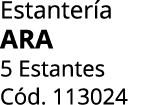 Estanter a ARA 5 Estantes C d. 113024
