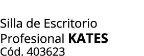 Silla de Escritorio Profesional kates C d. 403623