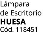 L mpara de Escritorio HUESA C d. 118451