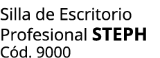 Silla de Escritorio Profesional STEPH C d. 9000