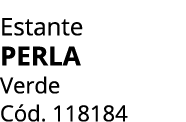 Estante perla Verde C d. 118184