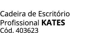 Cadeira de Escrit rio Profissional kates C d. 403623