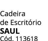 Cadeira de Escrit rio saul C d. 113618