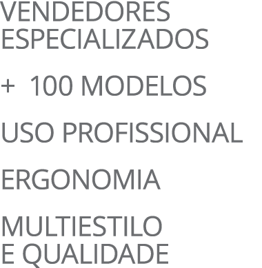 Vendedores especializados + 100 modelos Uso profissional Ergonomia Multiestilo e qualidade