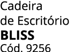 Cadeira de Escrit rio BLISS C d. 9256