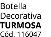 Botella Decorativa Turmosa C d. 116047