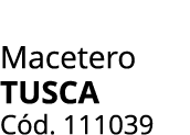 Macetero Tusca C d. 111039