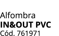 Alfombra IN&OUT PVC C d. 761971