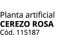 Planta artificial CEREZO ROSA C d. 115187