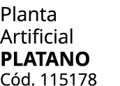 Planta Artificial Platano C d. 115178
