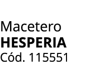 Macetero Hesperia C d. 115551