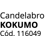 Candelabro Kokumo C d. 116049