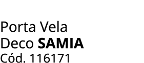 Porta Vela Deco Samia C d. 116171