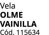 Vela Olme Vainilla C d. 115634