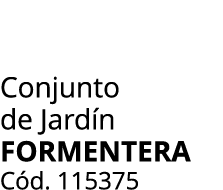 Conjunto de Jard n formentera C d. 115375