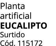 Planta artificial EUCALIPTO Surtido C d. 115172