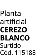 Planta artificial CEREZO BLANCO Surtido C d. 115188