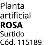 Planta artificial ROSA Surtido C d. 115189