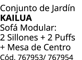 Conjunto de Jard n kailua Sof Modular: 2 Sillones + 2 Puffs + Mesa de Centro C d. 767953/ 767954
