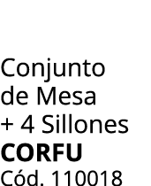 Conjunto de Mesa + 4 Sillones CORFU C d. 110018
