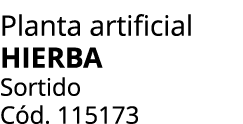 Planta artificial HIERBA Sortido C d. 115173
