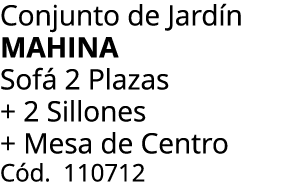Conjunto de Jard n MAHINA Sof 2 Plazas + 2 Sillones + Mesa de Centro C d. 110712 