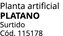Planta artificial PLATANO Surtido C d. 115178
