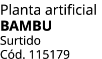 Planta artificial BAMBU Surtido C d. 115179