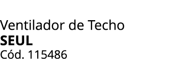 Ventilador de Techo Seul C d. 115486