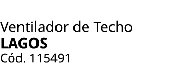 Ventilador de Techo Lagos C d. 115491