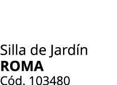 Silla de Jard n Roma C d. 103480