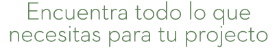 Encuentra todo lo que necesitas para tu projecto
